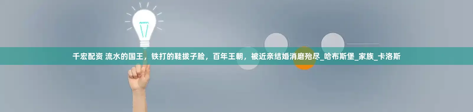千宏配资 流水的国王，铁打的鞋拔子脸，百年王朝，被近亲结婚消磨殆尽_哈布斯堡_家族_卡洛斯