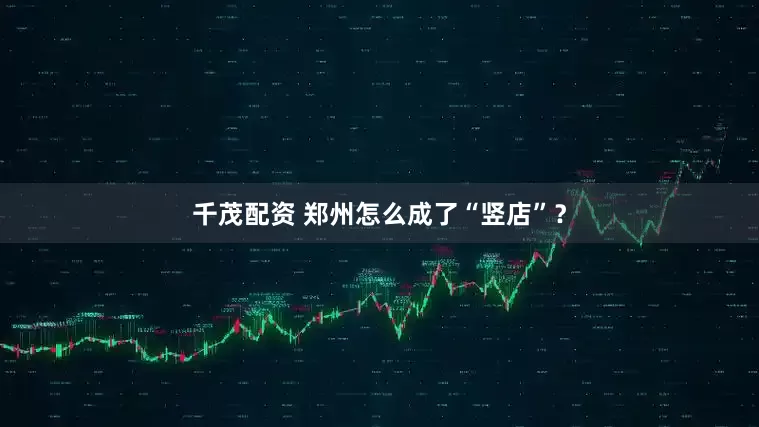 千茂配资 郑州怎么成了“竖店”？