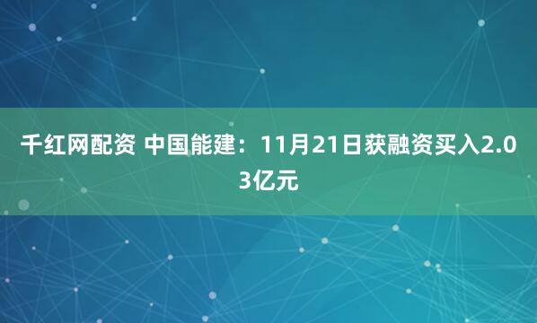 千红网配资 中国能建：11月21日获融资买入2.03亿元
